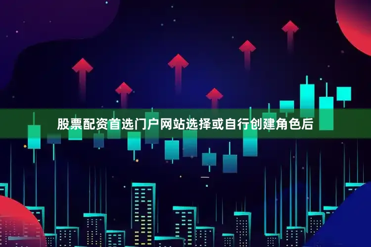 股票配资首选门户网站选择或自行创建角色后