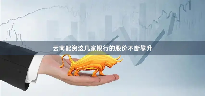 云南配资这几家银行的股价不断攀升