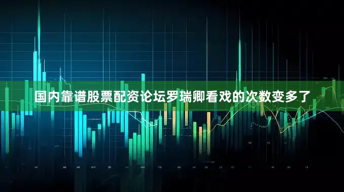 国内靠谱股票配资论坛罗瑞卿看戏的次数变多了