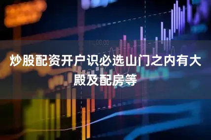 炒股配资开户识必选山门之内有大殿及配房等
