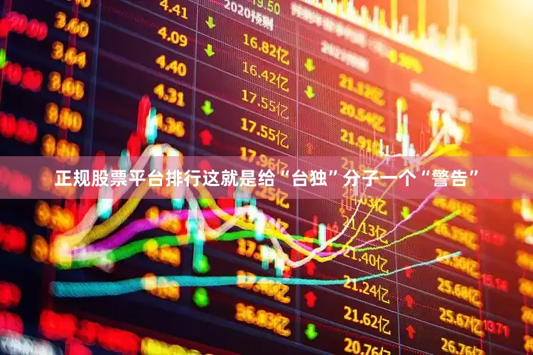 正规股票平台排行这就是给“台独”分子一个“警告”